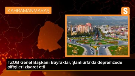 TZOB Genel Lideri Bayraktar, Şanlıurfa’da depremzede çiftçileri ziyaret etti