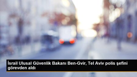 İsrail Ulusal Güvenlik Bakanı Ben-Gvir, Tel Aviv polis şefini vazifeden aldı