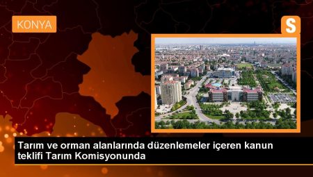 Tarım ve orman alanlarında düzenlemeler içeren kanun teklifi Tarım Komitesinde